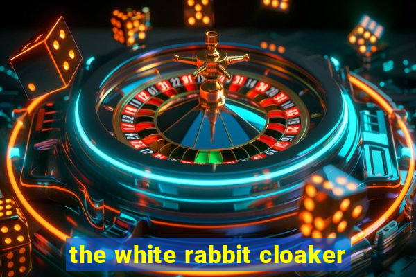 the white rabbit cloaker